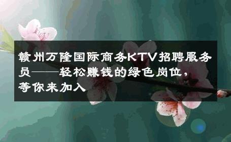 赣州万隆国际商务KTV招聘服务员——轻松赚钱的绿色岗位，等你来加入