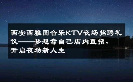 西安西雅图音乐KTV夜场招聘礼仪——梦想靠自己店内直招，开启夜场新人生