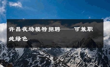 许昌夜场模特招聘——可兼职纯绿色