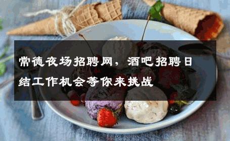 常德夜场招聘网，酒吧招聘日结工作机会等你来挑战