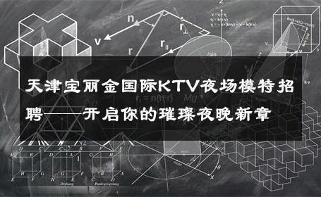 天津宝丽金国际KTV夜场模特招聘——开启你的璀璨夜晚新章