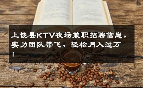 上饶县KTV夜场兼职招聘信息，实力团队带飞，轻松月入过万！