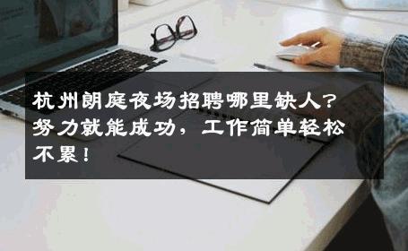 杭州朗庭夜场招聘哪里缺人？努力就能成功，工作简单轻松不累！