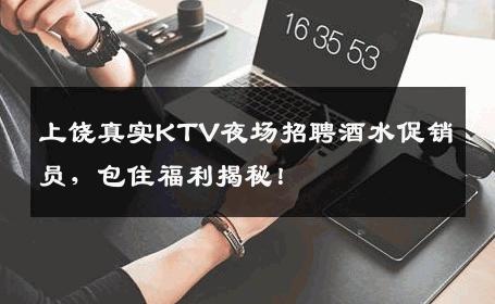 上饶真实KTV夜场招聘酒水促销员，包住福利揭秘！