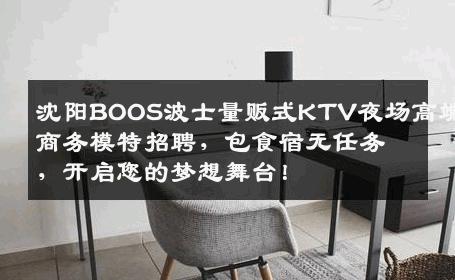 沈阳BOOS波士量贩式KTV夜场高端商务模特招聘，包食宿无任务，开启您的梦想舞台！