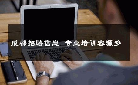 成都招聘信息-专业培训客源多