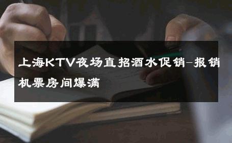 上海KTV夜场直招酒水促销-报销机票房间爆满