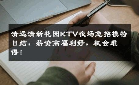 清远清新花园KTV夜场急招模特日结，薪资高福利好，机会难得！