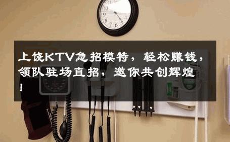 上饶KTV急招模特，轻松赚钱，领队驻场直招，邀你共创辉煌！