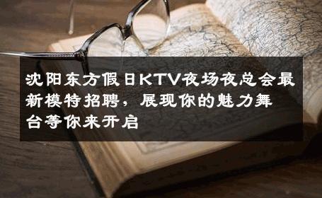 沈阳东方假日KTV夜场夜总会最新模特招聘，展现你的魅力舞台等你来开启