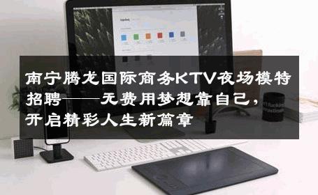 南宁腾龙国际商务KTV夜场模特招聘——无费用梦想靠自己，开启精彩人生新篇章