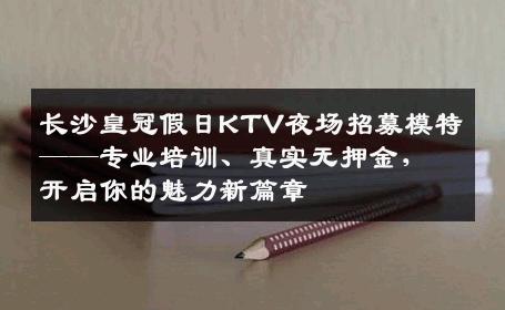 长沙皇冠假日KTV夜场招募模特——专业培训、真实无押金，开启你的魅力新篇章