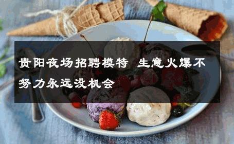 贵阳夜场招聘模特-生意火爆不努力永远没机会