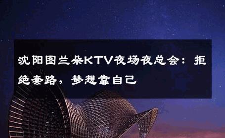 沈阳图兰朵KTV夜场夜总会：拒绝套路，梦想靠自己