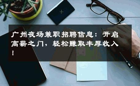 广州夜场兼职招聘信息：开启高薪之门，轻松赚取丰厚收入！