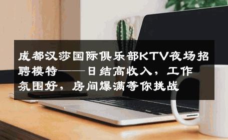 成都汉莎国际俱乐部KTV夜场招聘模特——日结高收入，工作氛围好，房间爆满等你挑战