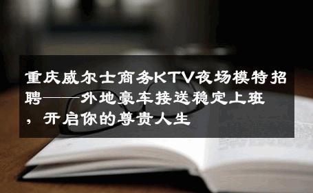 重庆威尔士商务KTV夜场模特招聘——外地豪车接送稳定上班，开启你的尊贵人生
