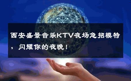 西安盛景音乐KTV夜场急招模特，闪耀你的夜晚！