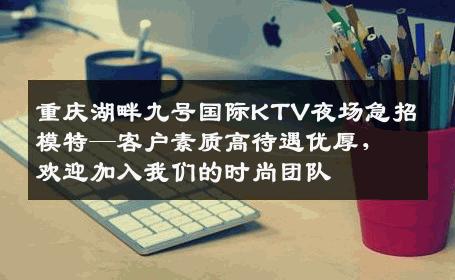 重庆湖畔九号国际KTV夜场急招模特—客户素质高待遇优厚，欢迎加入我们的时尚团队