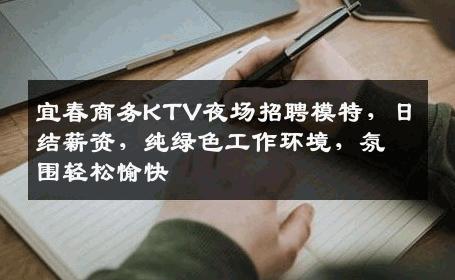 宜春商务KTV夜场招聘模特，日结薪资，纯绿色工作环境，氛围轻松愉快