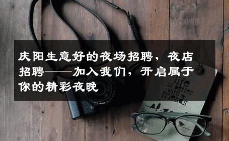 庆阳生意好的夜场招聘，夜店招聘——加入我们，开启属于你的精彩夜晚