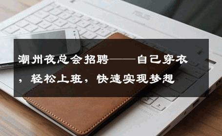 潮州夜总会招聘——自己穿衣，轻松上班，快速实现梦想