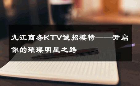 九江商务KTV诚招模特——开启你的璀璨明星之路