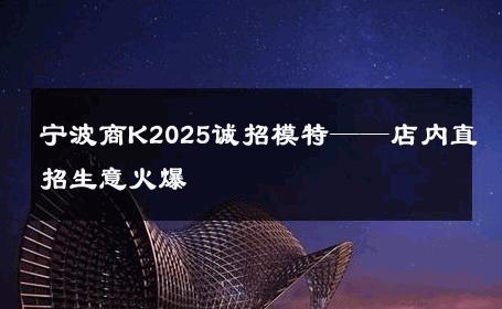 宁波商K2025诚招模特——店内直招生意火爆