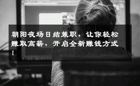 朝阳夜场日结兼职，让你轻松赚取高薪，开启全新赚钱方式！