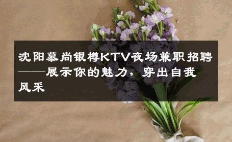 沈阳慕尚银樽KTV夜场兼职招聘——展示你的魅力，穿出自我风采