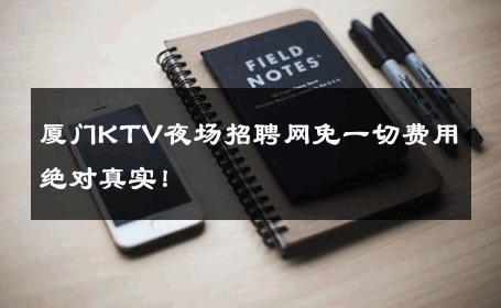 厦门KTV夜场招聘网免一切费用绝对真实！