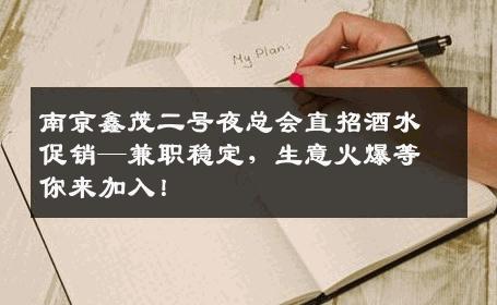 南京鑫茂二号夜总会直招酒水促销—兼职稳定，生意火爆等你来加入！