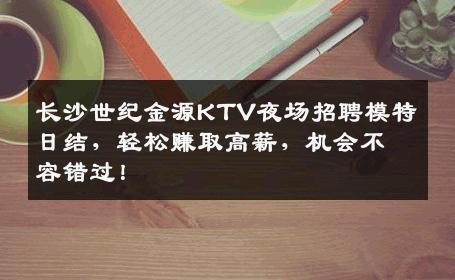 长沙世纪金源KTV夜场招聘模特日结，轻松赚取高薪，机会不容错过！