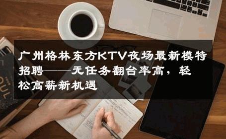 广州格林东方KTV夜场最新模特招聘——无任务翻台率高，轻松高薪新机遇