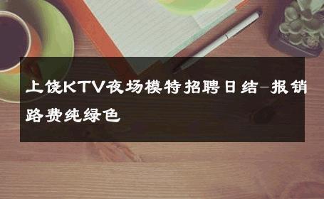 上饶KTV夜场模特招聘日结-报销路费纯绿色