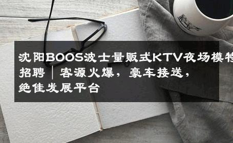 沈阳BOOS波士量贩式KTV夜场模特招聘│客源火爆，豪车接送，绝佳发展平台