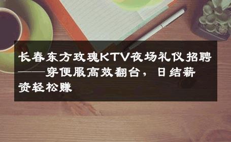 长春东方玫瑰KTV夜场礼仪招聘——穿便服高效翻台，日结薪资轻松赚