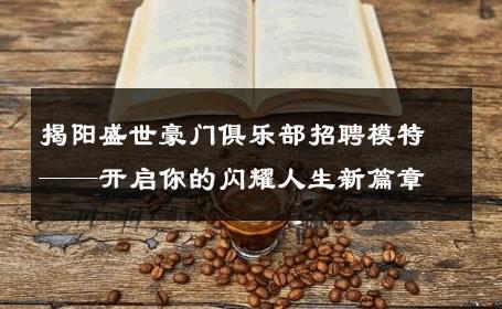 揭阳盛世豪门俱乐部招聘模特——开启你的闪耀人生新篇章