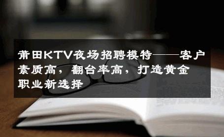 莆田KTV夜场招聘模特——客户素质高，翻台率高，打造黄金职业新选择