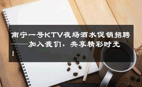 南宁一号KTV夜场酒水促销招聘——加入我们，共享精彩时光！