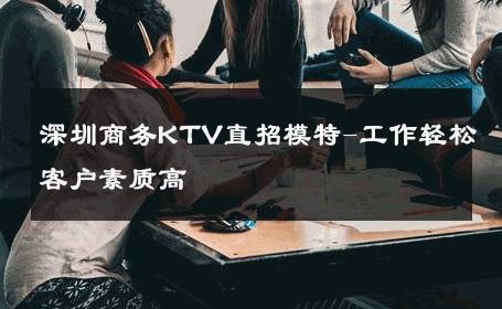 深圳商务KTV直招模特-工作轻松客户素质高