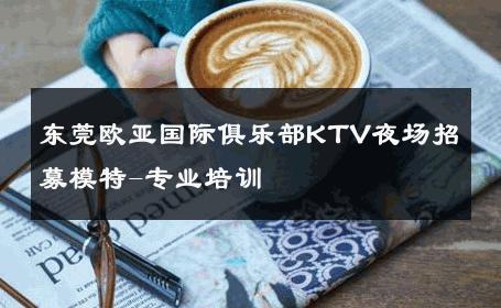 东莞欧亚国际俱乐部KTV夜场招募模特-专业培训