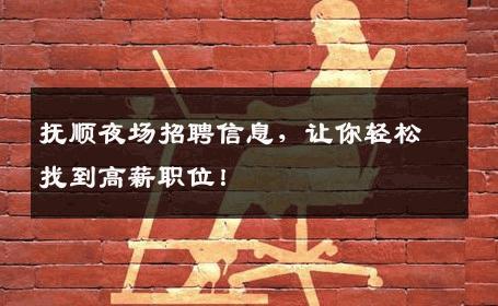 抚顺夜场招聘信息，让你轻松找到高薪职位！