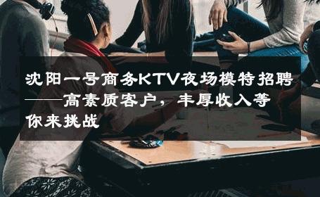 沈阳一号商务KTV夜场模特招聘——高素质客户，丰厚收入等你来挑战