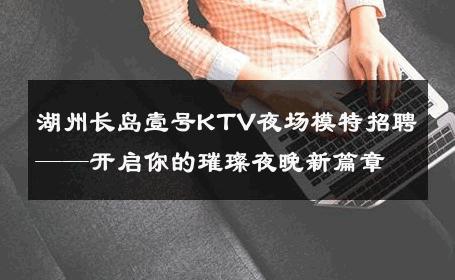 湖州长岛壹号KTV夜场模特招聘——开启你的璀璨夜晚新篇章