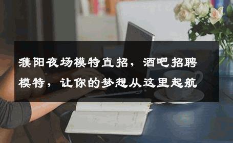 濮阳夜场模特直招，酒吧招聘模特，让你的梦想从这里起航