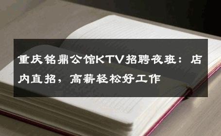 重庆铭鼎公馆KTV招聘夜班：店内直招，高薪轻松好工作