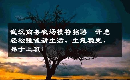 武汉商务夜场模特招聘—开启轻松赚钱新生活，生意稳定，易于上班！
