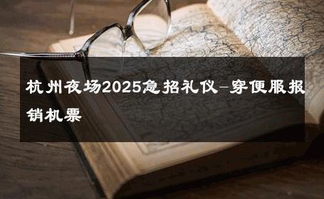 杭州夜场2025急招礼仪-穿便服报销机票