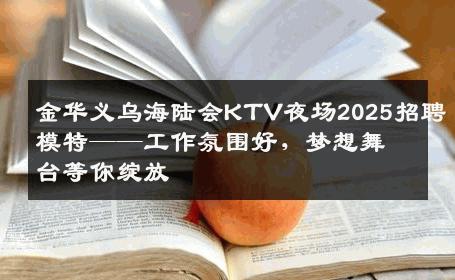 金华义乌海陆会KTV夜场2025招聘模特——工作氛围好，梦想舞台等你绽放